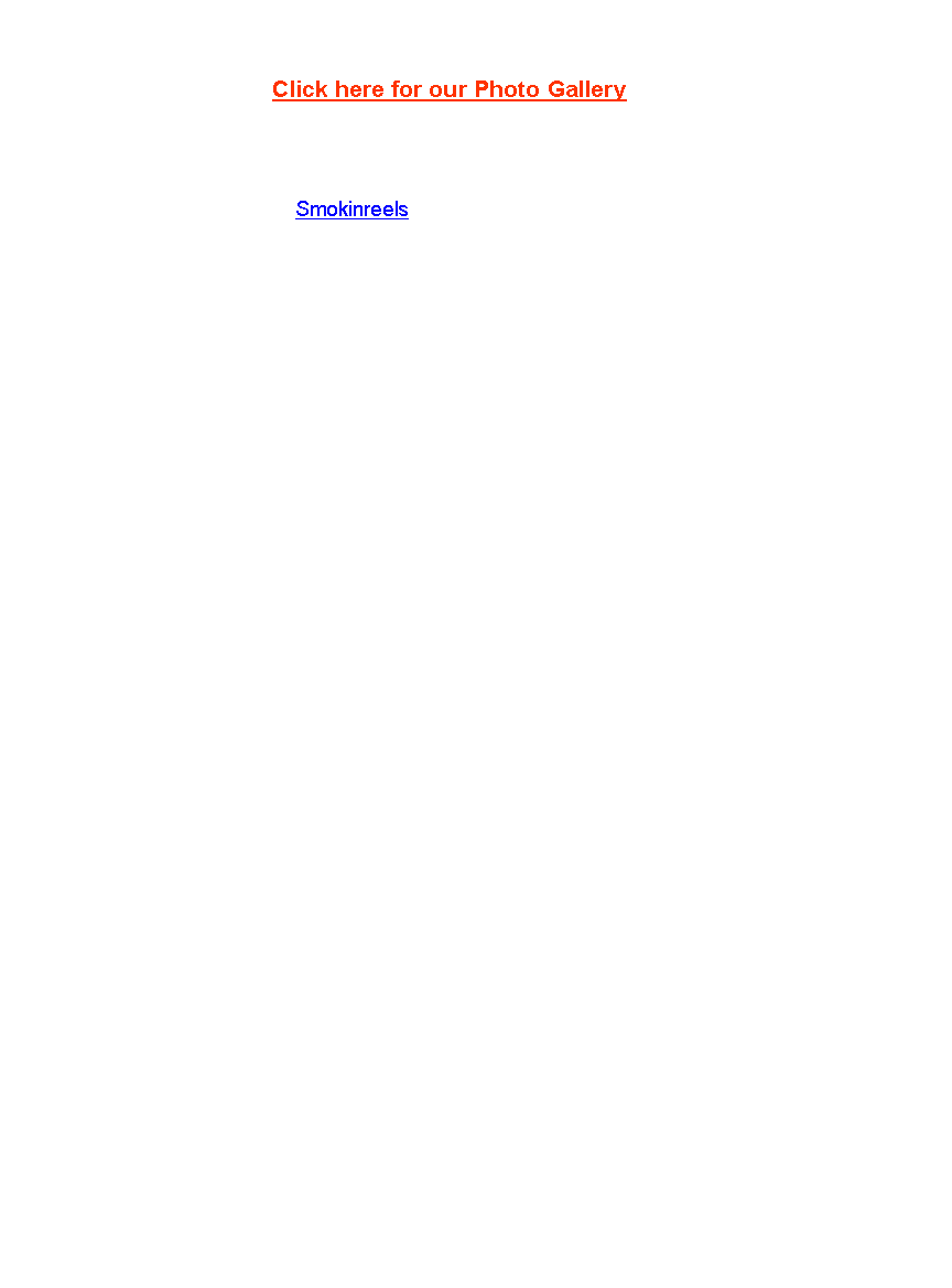 Text Box:                                                                                            Click here for our Photo Gallery     See our video�s on YouTube Smokinreels Channel     Mythbusters shows us what it takes to �Smoke a Reel�